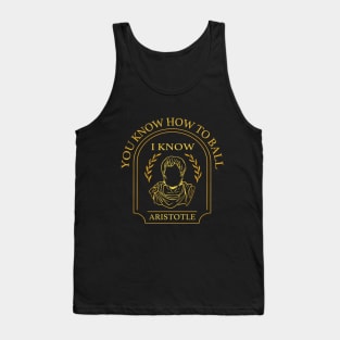 You Know How to Ball I Know Aristotle Tank Top